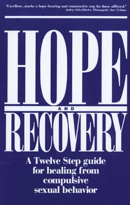 Hope and Recovery : A Twelve Step Guide for Healing from Compulsive Sexual Behavior