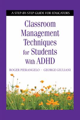 Classroom Management Techniques for Students with ADHD : A Step-By-Step Guide for Educators