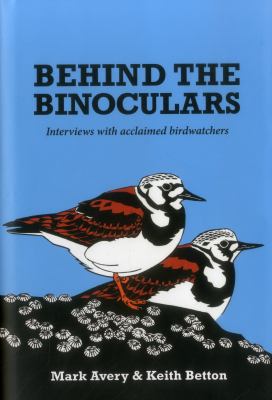 Behind the Binoculars : Interviews with Acclaimed Birdwatchers