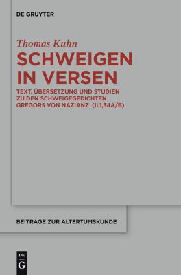 Schweigen in Versen : Text, Übersetzung und Studien Zu Den Schweigegedichten Gregors Von Nazianz (II,1,34A/B)