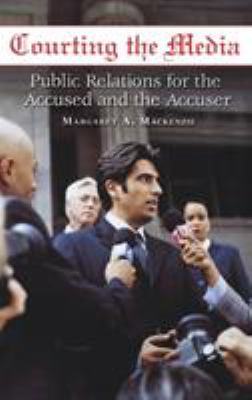 Courting the Media : Public Relations for the Accused and the Accuser
