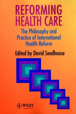 Reforming Health Care : The Philosophy and Practice of International Health Reform