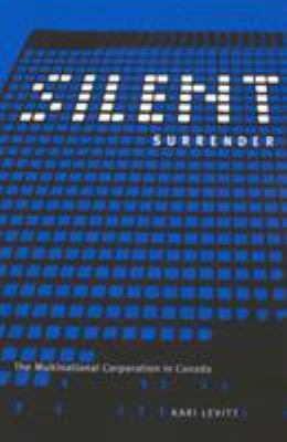 Silent Surrender : The Multinational Corporation in Canada