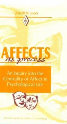Affects as Process : An Inquiry into the Centrality of Affect in Psychological Life