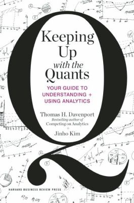 Keeping up with the Quants : Your Guide to Understanding and Using Analytics