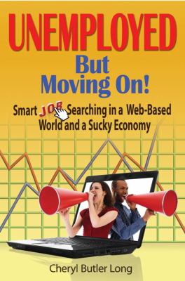 Unemployed, but Moving On! : Smart Job Searching in a Web-Based World and a Sucky Economy