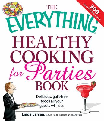 The Everything Healthy Cooking for Parties : Delicious, Guilt-Free Foods All Your Guests Will Love