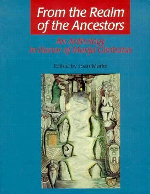 From the Realm of the Ancestors : Anthology in Honor of Marija Gimbutas