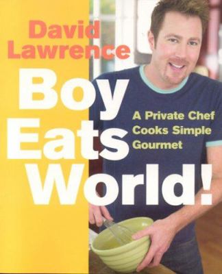 Boy Eats World! : A Private Chef Cooks Simple Gourmet