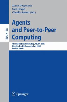 Agents and Peer-to-Peer Computing : 4th International Workshop, AP2PC 2005, Utrecht, the Netherlands, July 2005, Revised Papers