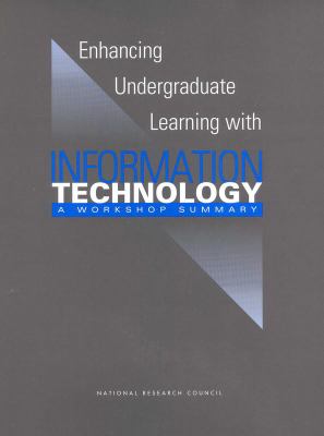 Enhancing Undergraduate Learning with Information Technology : A Workshop Summary