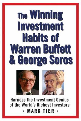 The Winning Investment Habits of Warren Buffett and George Soros : Harness the Investment Genius of the World's Richest Investors