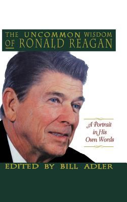 The Uncommon Wisdom of Ronald Reagan : A Portrait in His Own Words