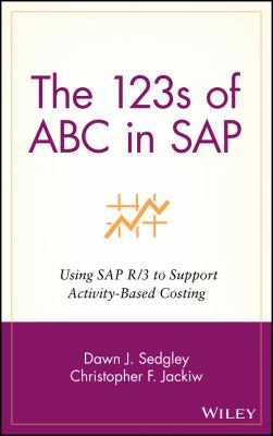 The 123s of ABC in SAP Vol. 1 : Using SAP R/3 to Support Activity-Based Costing