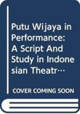 Putu Wijaya in Performance : A Script and Study in Indonesian Theatre