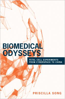 Biomedical Odysseys : Fetal Cell Experiments from Cyberspace to China