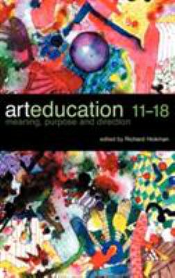 Art Education 11-18 : Meaning, Purpose and Direction