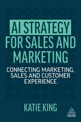 AI Strategy for Sales and Marketing : Connecting Marketing, Sales and Customer Experience
