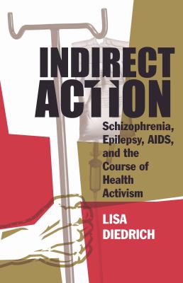 Indirect Action : Schizophrenia, Epilepsy, AIDS, and the Course of Health Activism