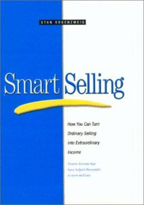 Smart Selling : How to Turn Ordinary Selling into Extraordinary Income