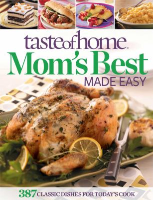 Taste of Home Mom's Best Made Easy : 387 Classic Dishes for Today's Cook