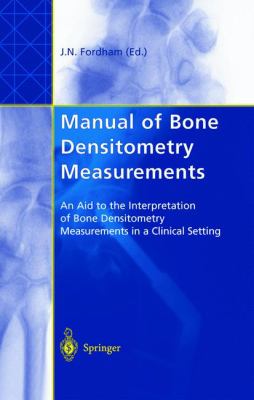 Manual of Bone Densitometry Measurements : An Aid to the Interpretation of Bone Densitometry Measurements in a Clinical Setting