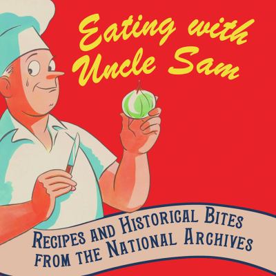 Eating with Uncle Sam : Recipes and Historical Bites from the National Archives