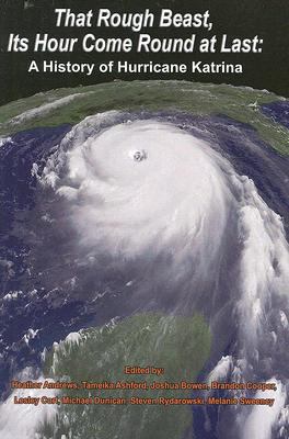 That Rough Beast, Its Hour Come Round at Last : A History of Hurricane Katrina