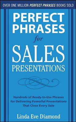 Perfect Phrases for Sales Presentations: Hundreds of Ready-To-Use Phrases for Delivering Powerful Presentations That Close Every Sale