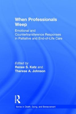 When Professionals Weep : Emotional and Countertransference Responses in Palliative and End-Of-Life Care