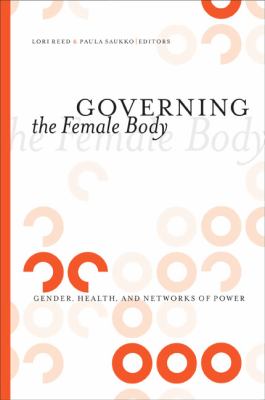 Governing the Female Body : Gender, Health, and Networks of Power