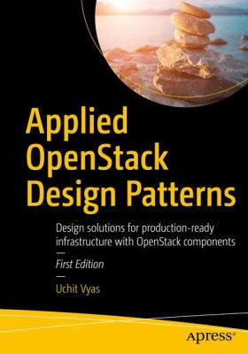Applied OpenStack Design Patterns : Design Solutions for Production-Ready Infrastructure with OpenStack Components