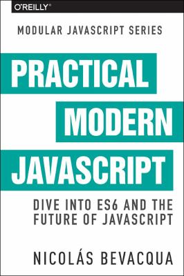 Practical Modern JavaScript : Dive into ES6 and the future of JavaScript