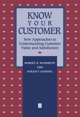 Know Your Customer : New Approaches to Understanding Customer Value and Satisfaction