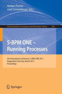 S-BPM ONE - Running Processes : 5th International Conference, S-BPM ONE 2013, Deggendorf, Germany, March 11-12, 2013. Proceedings