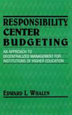 Responsibility Center Budgeting : An Approach to Decentralized Management for Institutions of Higher Education
