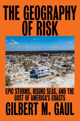 The Geography of Risk : Epic Storms, Rising Seas, and the Cost of America's Coasts