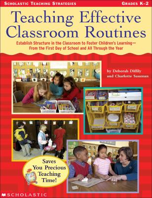 Teaching Effective Classroom Routines : Establish Structure in the Classroom to Foster Children's Learning-From the First Day of School and All Through the Year