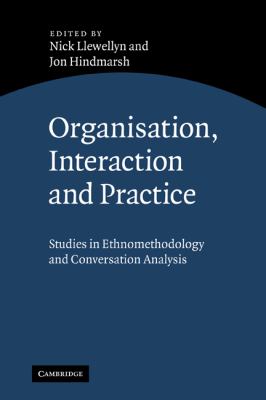 Organisation, Interaction and Practice : Studies of Ethnomethodology and Conversation Analysis