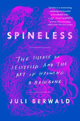 Spineless : The Science of Jellyfish and the Art of Growing a Backbone