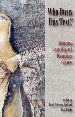 Who Owns This Text? : Plagiarism, Authorship, and Disciplinary Cultures