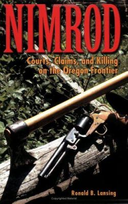 Nimrod : Courts, Claims, and Killing on the Oregon Frontier