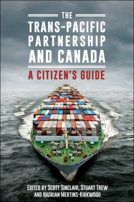 The Trans-Pacific Partnership and Canada : A Citizen's Guide