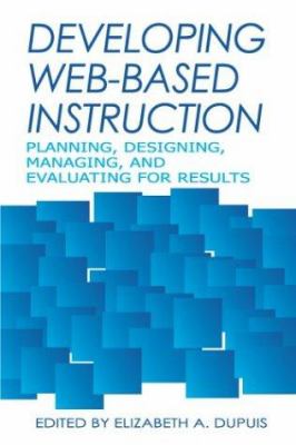 Developing Web-Based Instruction : Planning, Designing, Managing, and Evaluating for Results