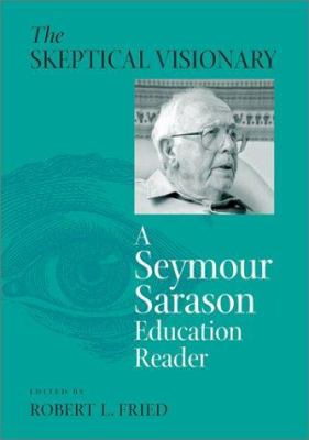 The Skeptical Visionary : A Seymour Sarason Educational Reader