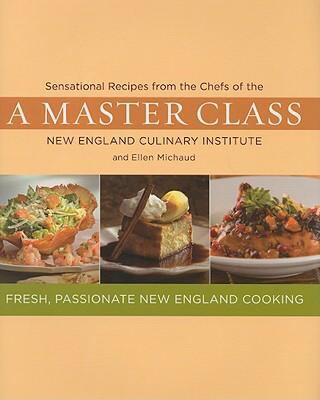A Master Class : Sensational Recipes from the Chefs of the New England Culinary Institute and Ellen Michaud