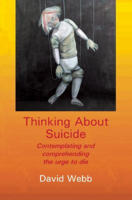 Thinking about Suicide : Contemplating and Comprehending the Urge to Die