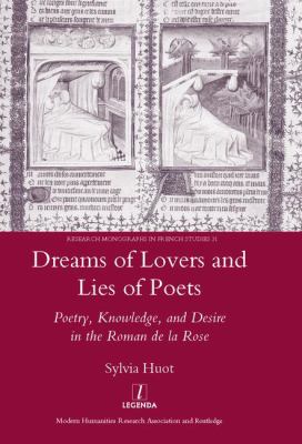 Dreams of Lovers and Lies of Poets : Poetry, Knowledge and Desire in the Roman de la Rose