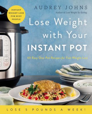 Lose Weight with Your Instant Pot : 60 Easy One-Pot Recipes for Fast Weight Loss