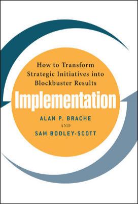 Implementation: How to Transform Strategic Initiatives into Blockbuster Results : How to Transform Strategic Initiatives into Blockbuster Results